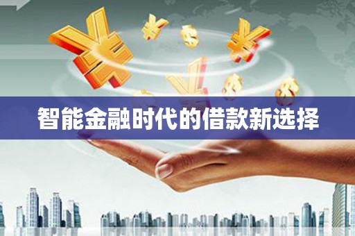 福山智能金融时代的借款新选择
