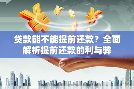 福山贷款能不能提前还款？全面解析提前还款的利与弊
