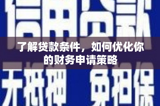 福山了解贷款条件，如何优化你的财务申请策略