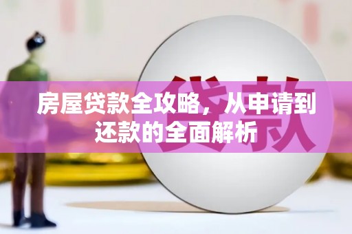 福山房屋贷款全攻略，从申请到还款的全面解析