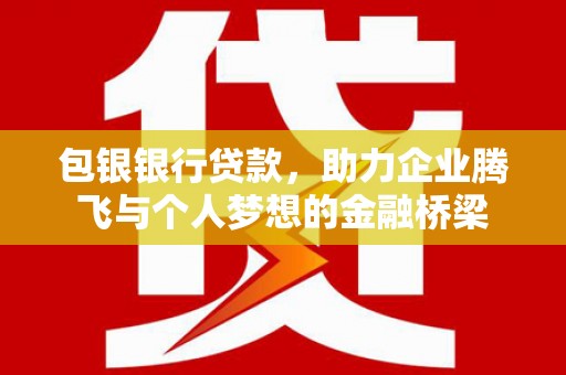 福山包银银行贷款，助力企业腾飞与个人梦想的金融桥梁