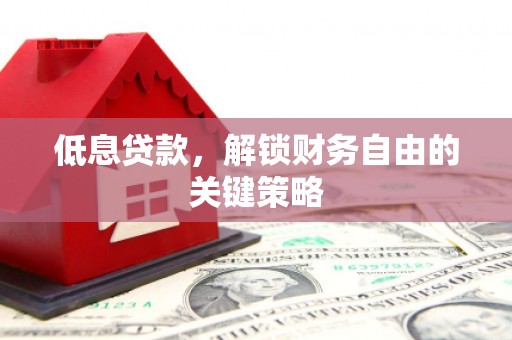 福山低息贷款，解锁财务自由的关键策略