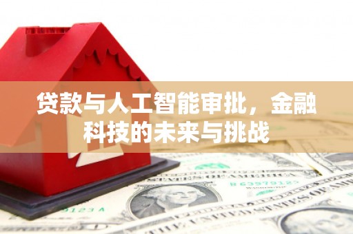 福山贷款与人工智能审批，金融科技的未来与挑战