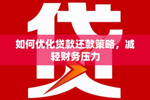 福山如何优化贷款还款策略，减轻财务压力