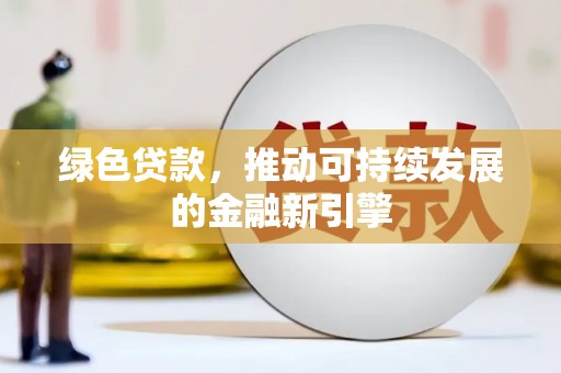 福山绿色贷款，推动可持续发展的金融新引擎