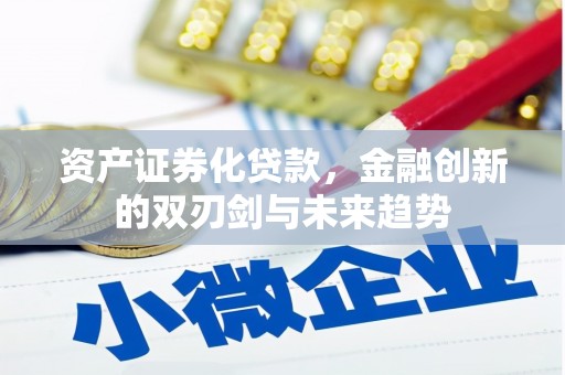 福山资产证券化贷款，金融创新的双刃剑与未来趋势