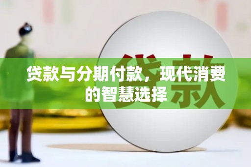福山贷款与分期付款，现代消费的智慧选择