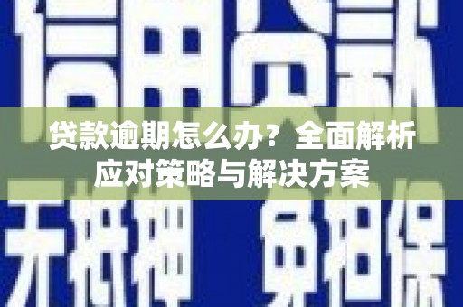 福山贷款逾期怎么办？全面解析应对策略与解决方案