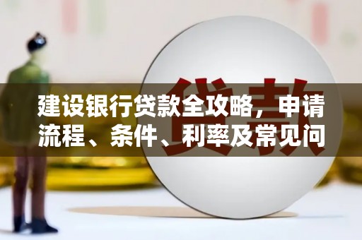 福山建设银行贷款全攻略，申请流程、条件、利率及常见问题解答