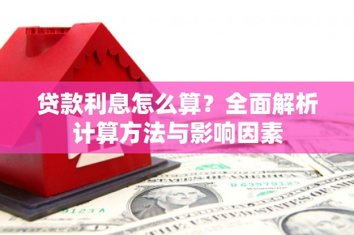 福山贷款利息怎么算？全面解析计算方法与影响因素