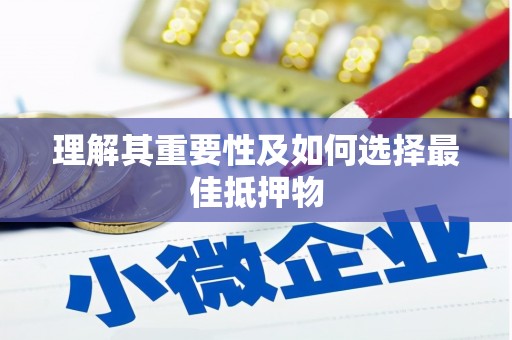 福山理解其重要性及如何选择最佳抵押物